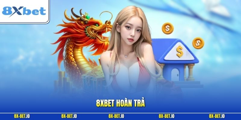 8xbet Hoàn Trả – Hướng Dẫn Điều Kiện Và Cách Nhận Thưởng