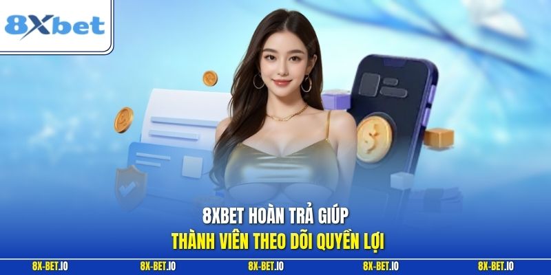8xbet hoàn trả giúp thành viên theo dõi quyền lợi