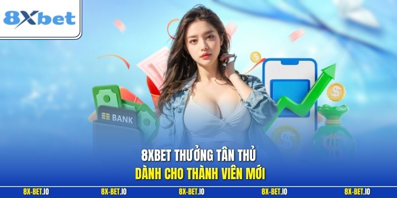 8xbet thưởng tân thủ dành cho thành viên mới