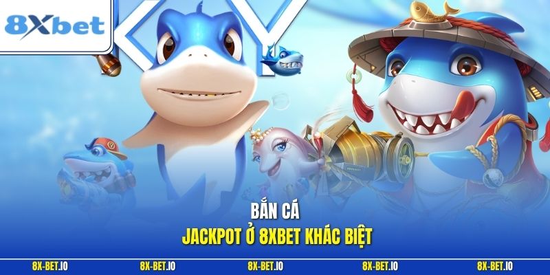Bắn cá jackpot ở 8xbet khác biệt