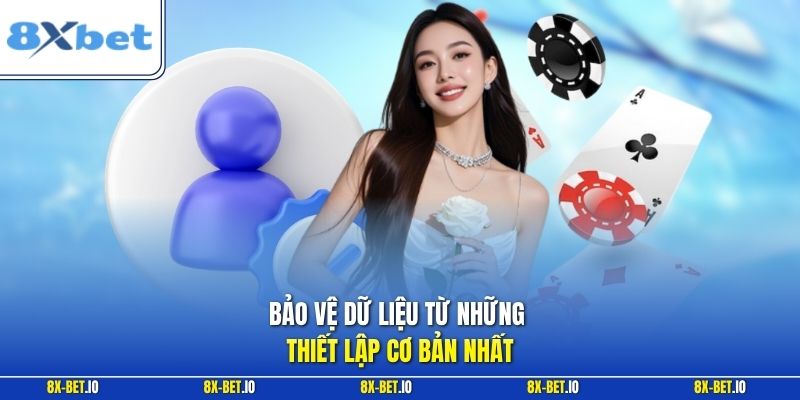 Bảo vệ dữ liệu từ những thiết lập cơ bản nhất