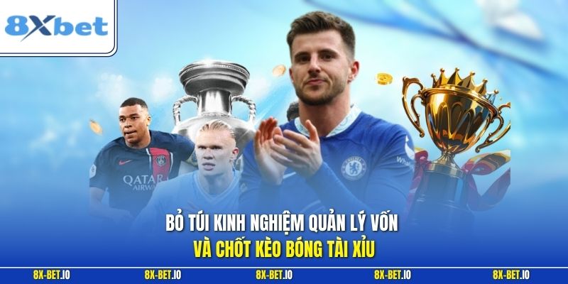 Bỏ túi kinh nghiệm quản lý vốn và chốt kèo bóng tài xỉu