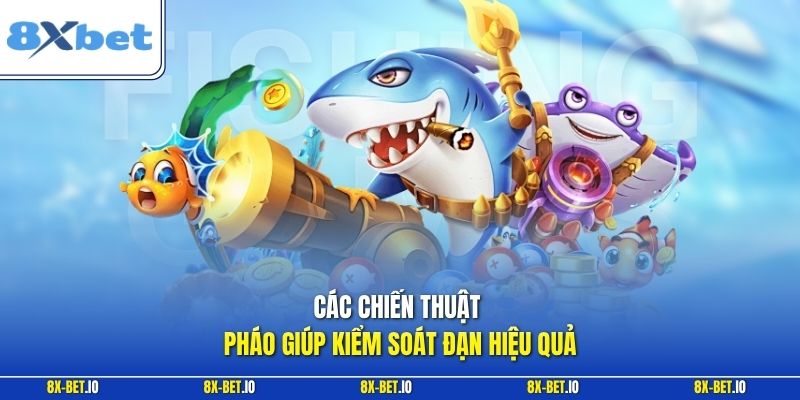 Các chiến thuật pháo giúp kiểm soát đạn hiệu quả