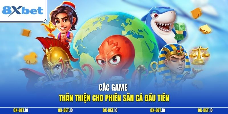 Các game thân thiện cho phiên săn cá đầu tiên