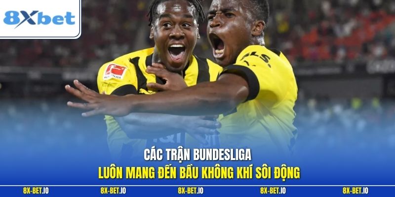 Các trận Bundesliga luôn mang đến bầu không khí sôi động