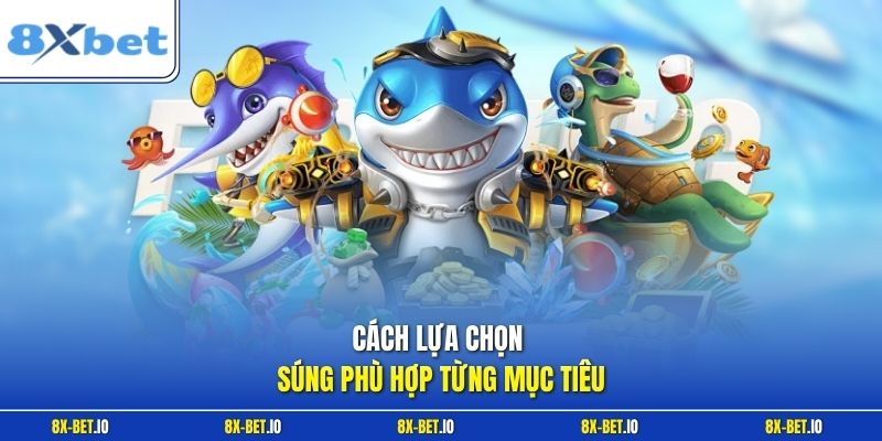 Cách lựa chọn súng phù hợp từng mục tiêu