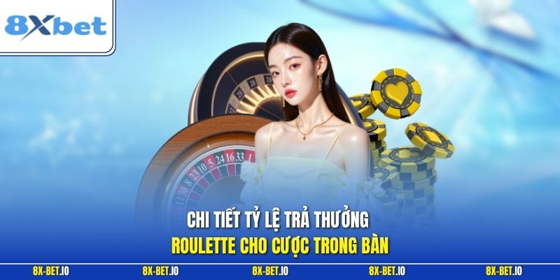 Chi tiết tỷ lệ trả thưởng roulette cho cược trong bàn