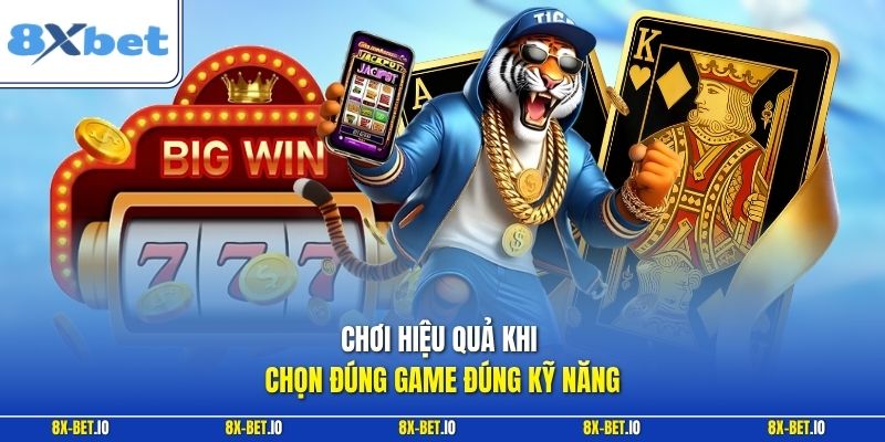 Chơi hiệu quả khi chọn đúng game đúng kỹ năng