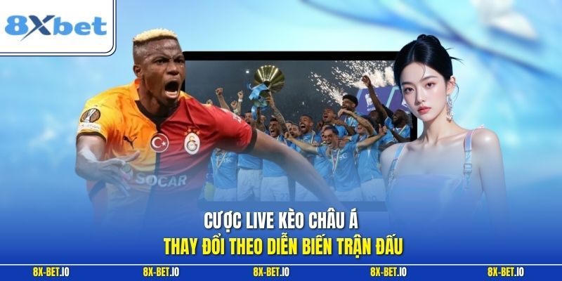 Cược live kèo châu Á thay đổi theo diễn biến trận đấu