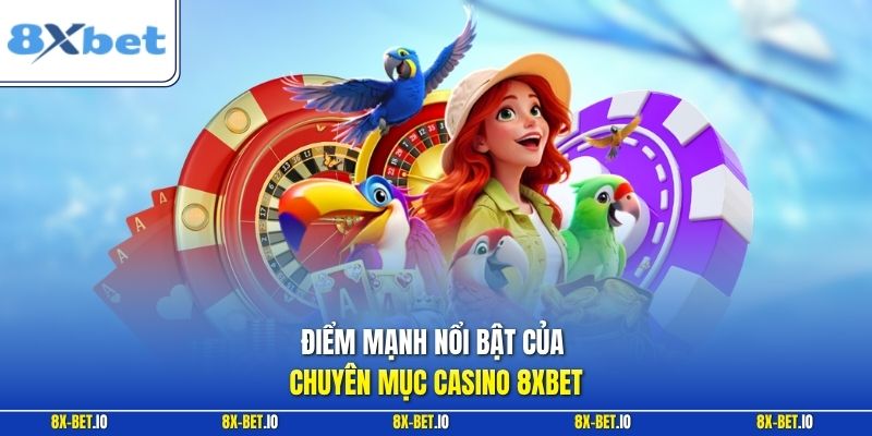 Điểm mạnh nổi bật của chuyên mục casino 8xbet