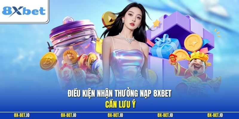 Điều kiện nhận thưởng nạp 8xbet cần lưu ý