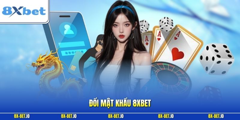 Đổi Mật Khẩu 8xbet – Các Bước Thực Hiện Nhanh Chóng Nhất