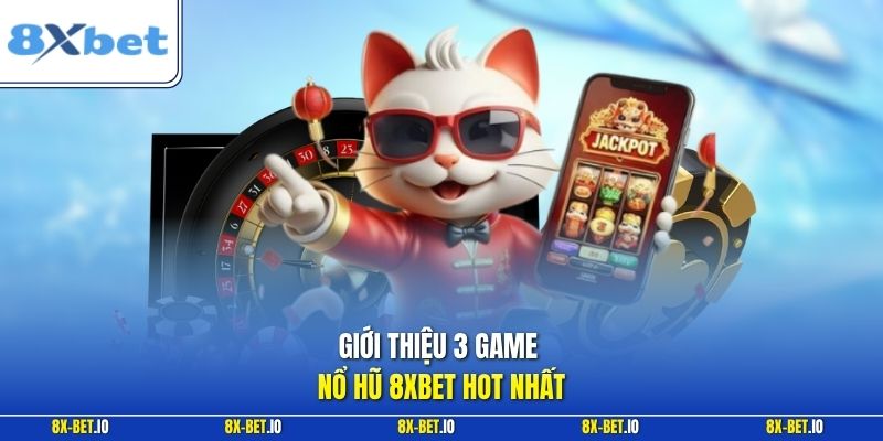 Giới thiệu 3 game nổ hũ 8xbet hot nhất