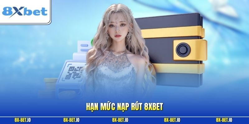 Hạn Mức Nạp Rút 8xbet – Cách Kiểm Tra Giới Hạn Giao Dịch