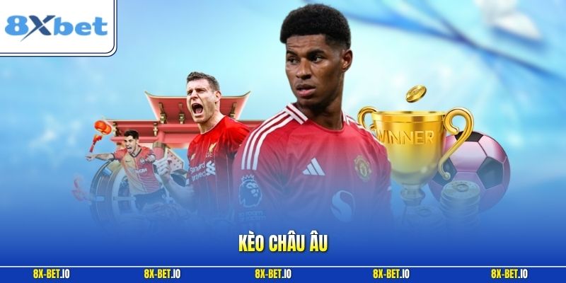 Kèo Châu Âu Là Gì? Hướng Dẫn Cách Xem Kèo Cược Chuẩn Xác