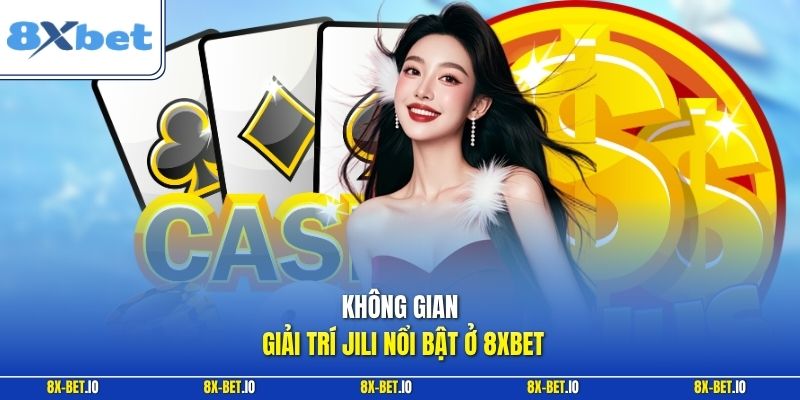 Không gian giải trí Jili nổi bật ở 8xbet
