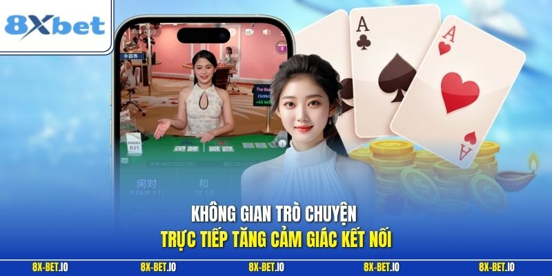 Không gian trò chuyện trực tiếp tăng cảm giác kết nối