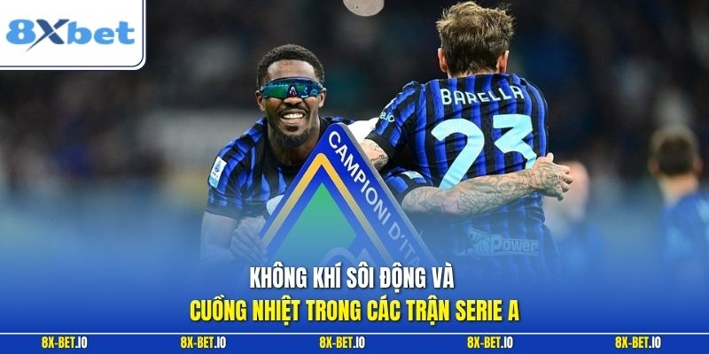 Không khí sôi động và cuồng nhiệt trong các trận Serie A