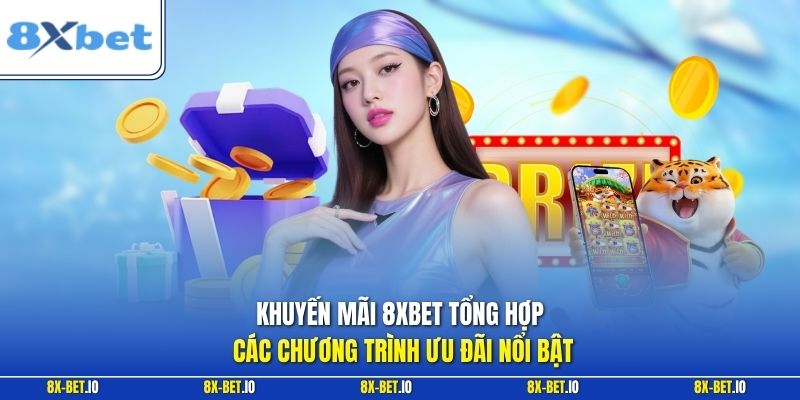Khuyến mãi 8xbet tổng hợp các chương trình ưu đãi nổi bật