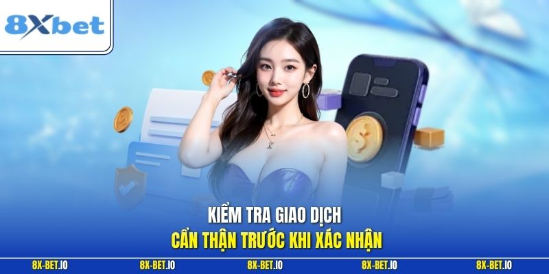 Kiểm tra giao dịch cẩn thận trước khi xác nhận