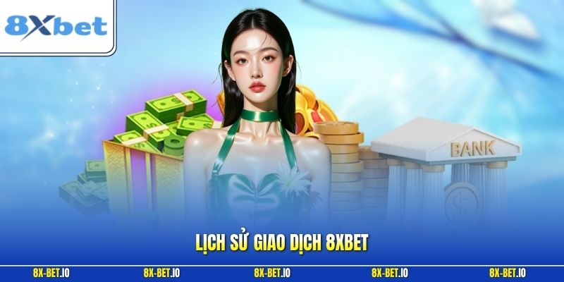 Lịch Sử Giao Dịch 8xbet – Lưu Ý Kiểm Tra Dữ Liệu Tài Khoản