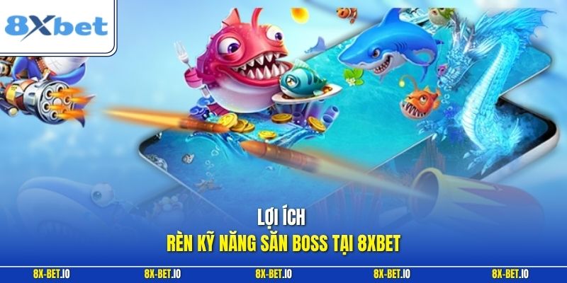 Lợi ích rèn kỹ năng săn boss tại 8xbet
