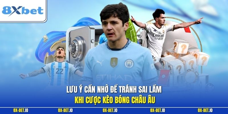 Lưu ý cần nhớ để tránh sai lầm khi cược kèo bóng châu Âu