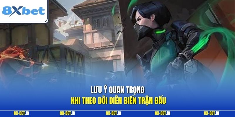Lưu ý quan trọng khi theo dõi diễn biến trận đấu