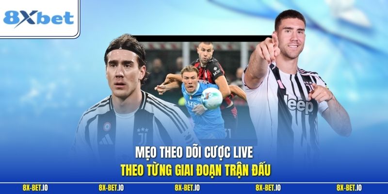Mẹo theo dõi cược live theo từng giai đoạn trận đấu