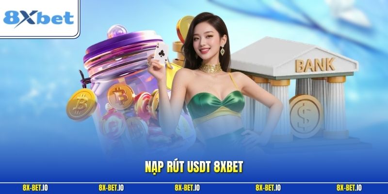 Nạp Rút USDT 8xbet – Cách Giao Dịch Chuẩn, Hạn Chế Sai Sót