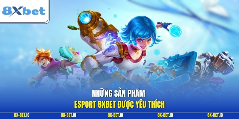 Những sản phẩm Esport 8xbet được yêu thích