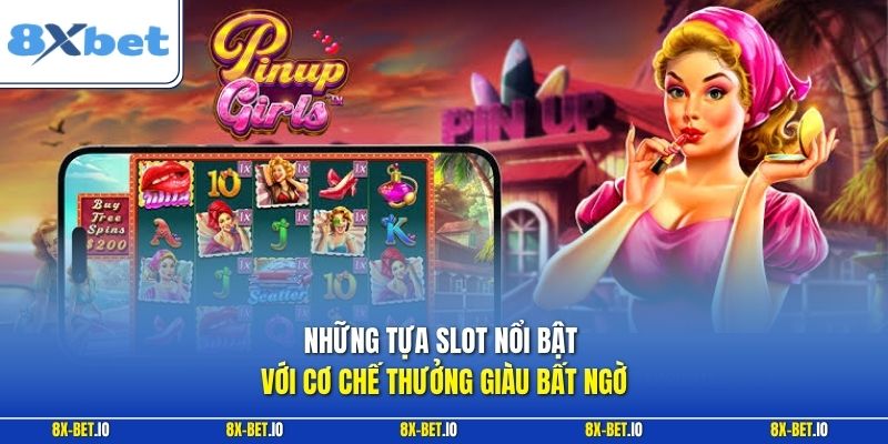 Những tựa slot nổi bật với cơ chế thưởng giàu bất ngờ