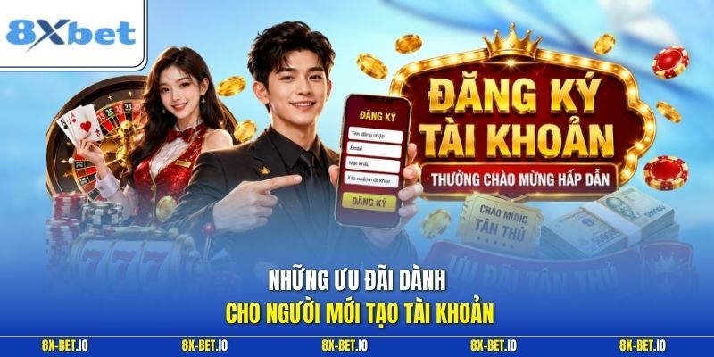 Những ưu đãi dành cho người mới tạo tài khoản