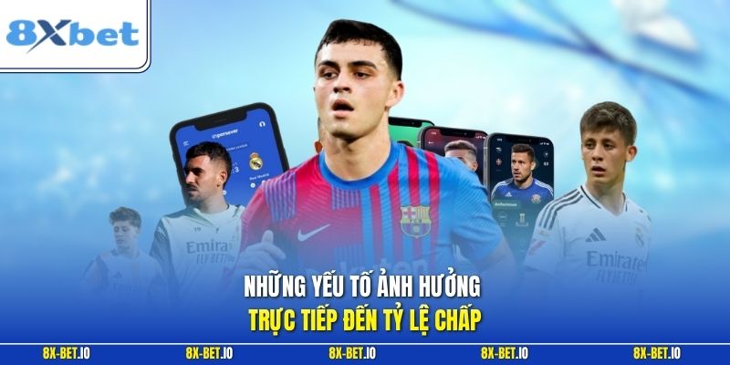 Những yếu tố ảnh hưởng trực tiếp đến tỷ lệ chấp