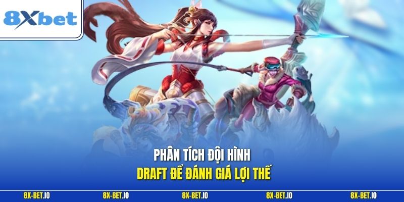 Phân tích đội hình draft để đánh giá lợi thế