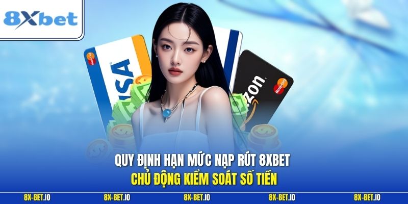 Quy định hạn mức nạp rút 8xbet chủ động kiểm soát số tiền