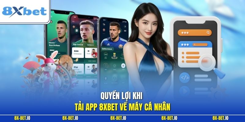 Quyền lợi khi tải app 8xbet về máy cá nhân