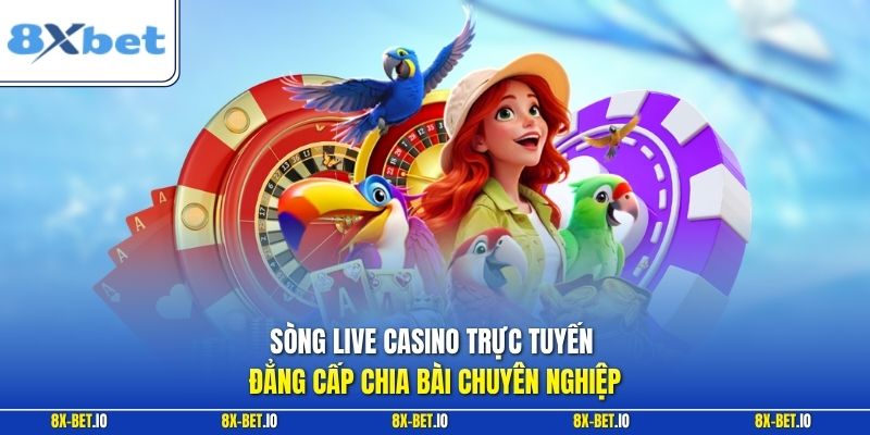 Sòng live casino trực tuyến đẳng cấp chia bài chuyên nghiệp