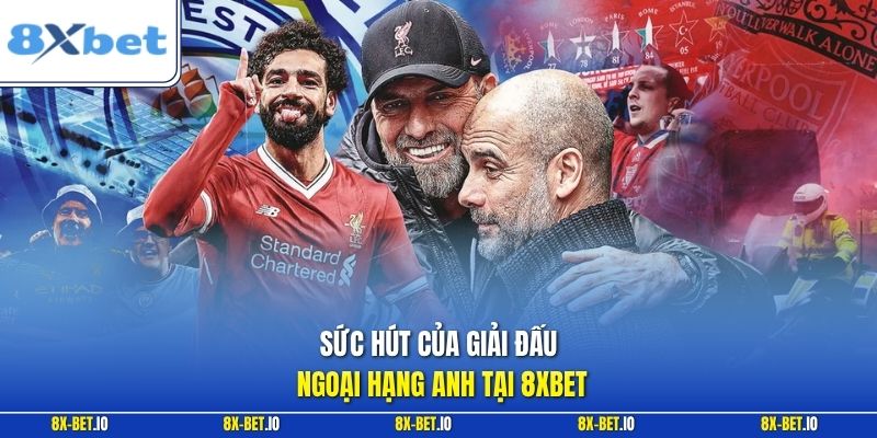 Sức hút của giải đấu Ngoại hạng Anh tại 8xbet