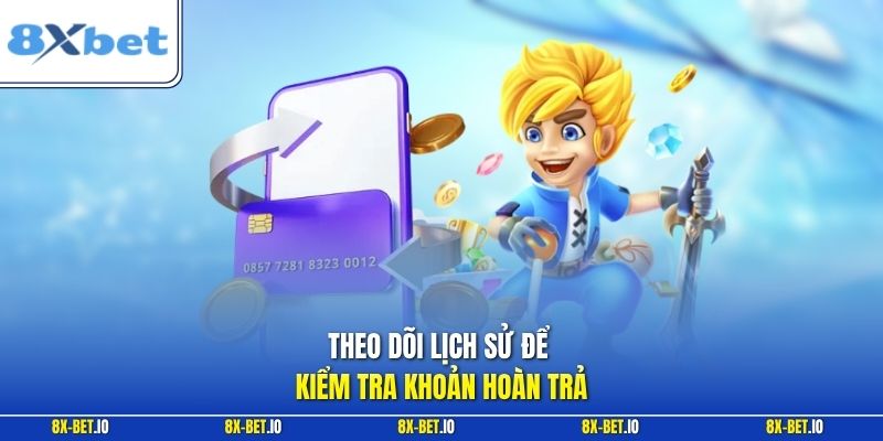 Theo dõi lịch sử để kiểm tra khoản hoàn trả