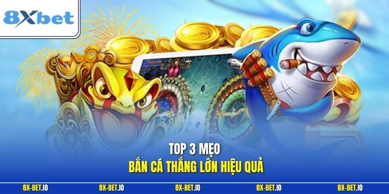 Top 3 mẹo bắn cá thắng lớn hiệu quả
