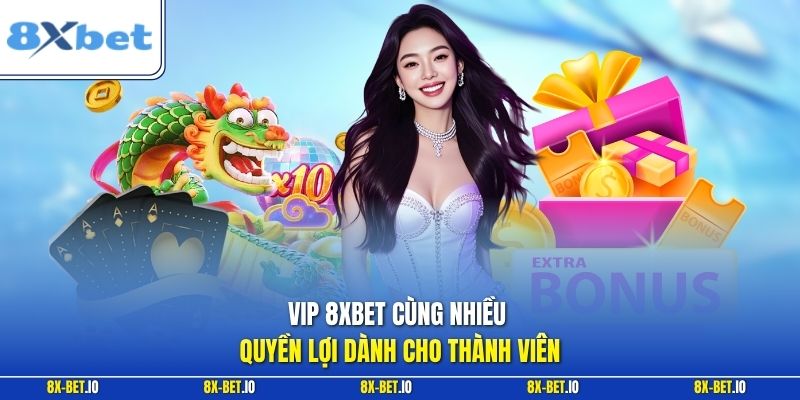 VIP 8xbet cùng nhiều quyền lợi dành cho thành viên