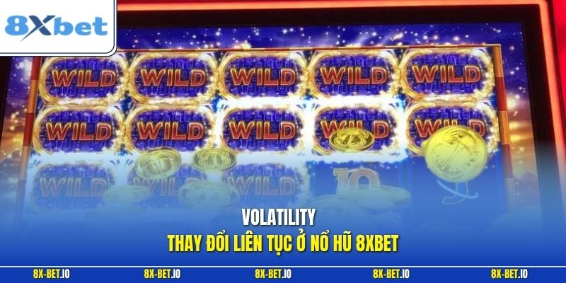 Volatility thay đổi liên tục ở nổ hũ 8xbet