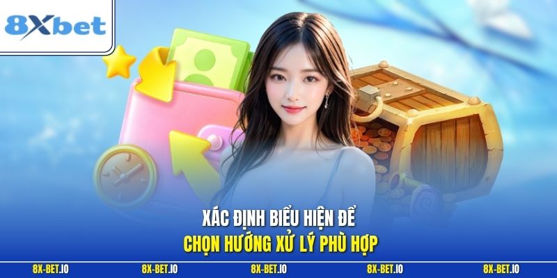 Xác định biểu hiện để chọn hướng xử lý phù hợp