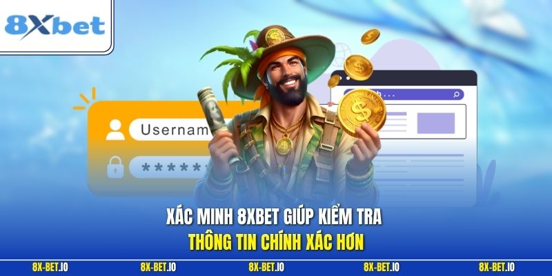Xác minh 8xbet giúp kiểm tra thông tin chính xác hơn