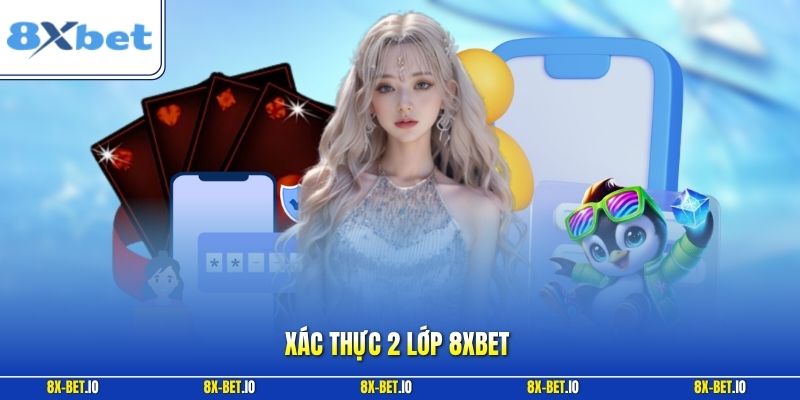 Xác Thực 2 Lớp 8xbet – Cách Kích Hoạt Và Sử Dụng An Toàn