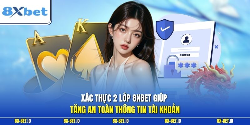 Xác thực 2 lớp 8xbet giúp tăng an toàn thông tin tài khoản