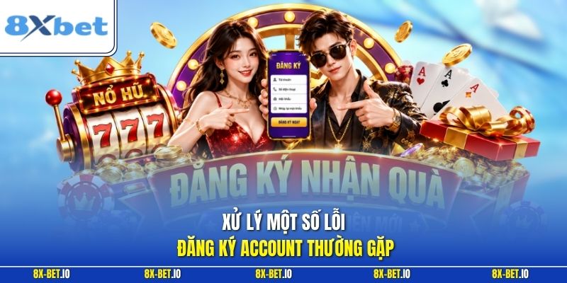 Xử lý một số lỗi đăng ký account thường gặp
